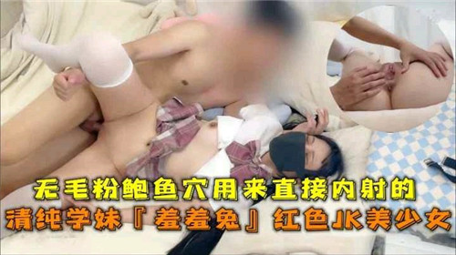 无毛粉鲍鱼穴！清纯学妹羞羞兔红JK直接内射爆操